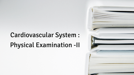 Cardiovascular System : Physical Examination - II