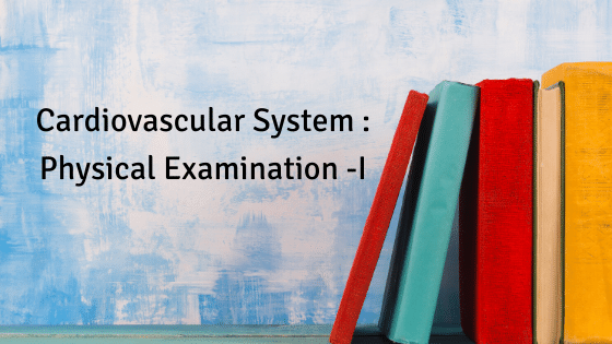 Cardiovascular System : Physical Examination -I